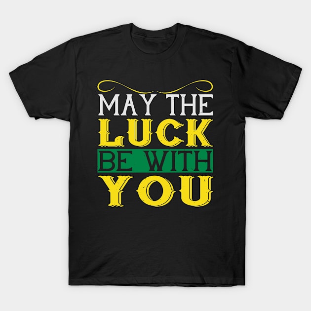 St Paddy - Luck Of The Irish - Quote 30 T-Shirt by ShirzAndMore